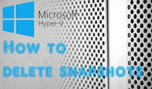 How To Delete Snapshot in Hyper-V